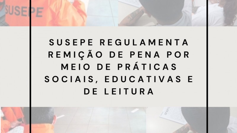 Susepe regulamenta remição de pena por meio de práticas sociais, educativas e de leitura
